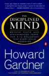 THE DISCIPLINED MIND : Beyond Facts & Standardized Tests, The K-12 Education That Every Child Deserves